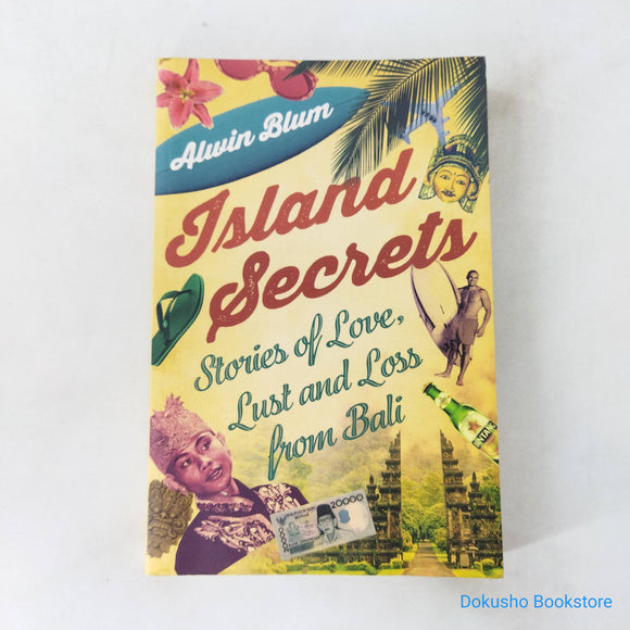 Island Secrets: Stories of Love, Lust and Loss from Bali by Alwin Blum