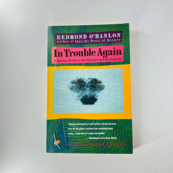 In Trouble Again: A Journey Between the Orinoco and the Amazon by Redmond O'Hanlon