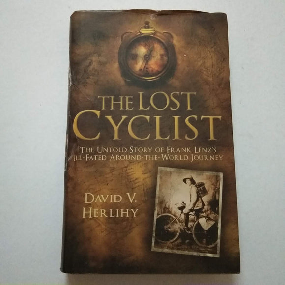 The Lost Cyclist: The Untold Story of Frank Lenz's Ill-Fated Around-the-World Journey by David V. Herlihy (Hardcover)