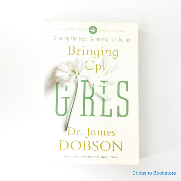Bringing Up Girls: Shaping The Next Generation Of Women (Bringing Up) by James C. Dobson