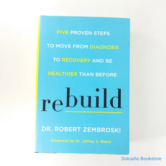 Rebuild: Five Proven Steps to Move from Diagnosis to Recovery and Be Healthier Than Before by Robert Zembroski (Hardcover)
