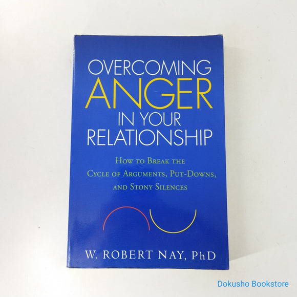 Overcoming Anger in Your Relationship: How to Break the Cycle of Arguments, Put-Downs, and Stony Silences by W. Robert Nay