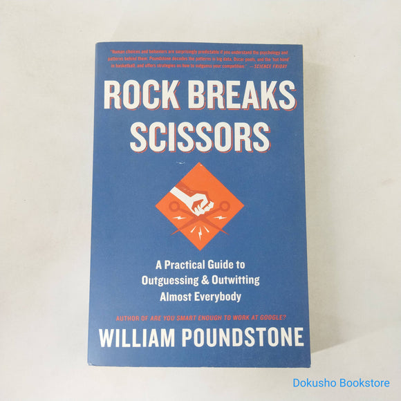 Rock Breaks Scissors: A Practical Guide to Outguessing and Outwitting Almost Everybody by William Poundstone