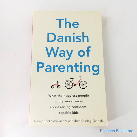 The Danish Way of Parenting: What the Happiest People in the World Know About Raising Confident, Capable Kids by Jessica Joelle Alexander