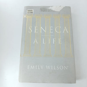 Seneca: A Life by Emily Wilson (Hardcover)