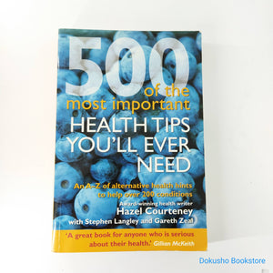 500 of the Most Important Health Tips You'll Ever Need: An A-Z of Alternative Health Hints to Help Over 200 Conditions by Hazel Courteney