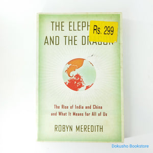 The Elephant and the Dragon: The Rise of India and China and What It Means for All of Us by Robyn Meredith