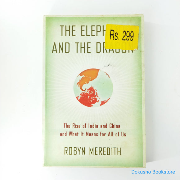 The Elephant and the Dragon: The Rise of India and China and What It Means for All of Us by Robyn Meredith