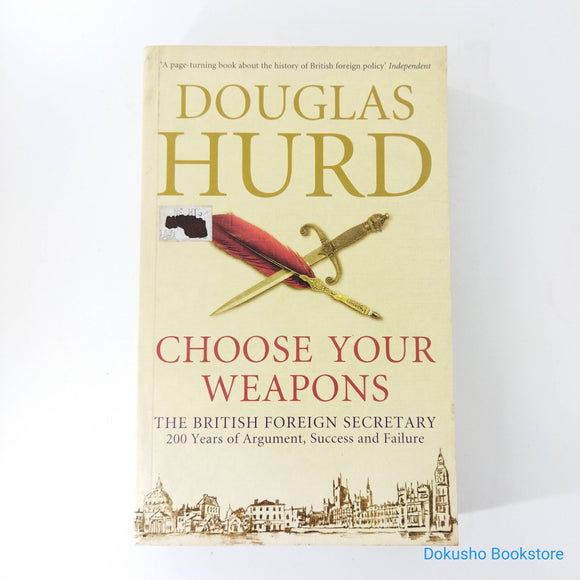 Choose Your Weapons: The British Foreign Secretary - 200 years of Conflict and Failure by Douglas Hurd