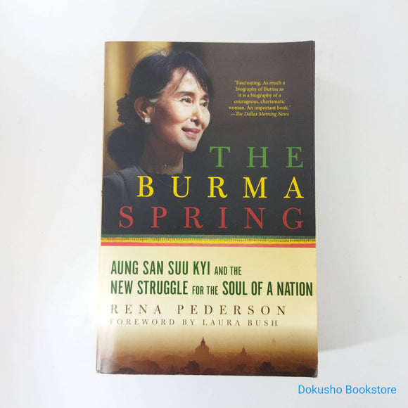 The Burma Spring: Aung San Suu Kyi and the New Struggle for the Soul of a Nation by Rena Pederson