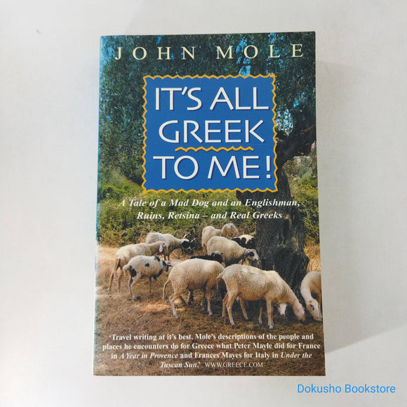 It's All Greek to Me!: A Tale of a Mad Dog and an Englishman, Ruins, Retsina - and Real Greeks by John Mole