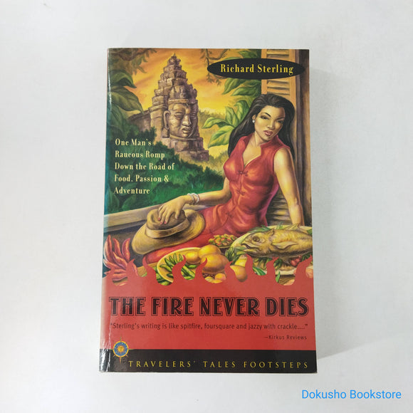 The Fire Never Dies: One Man's Raucous Romp Down the Road of Food, Passion and Adventure by Richard Sterling