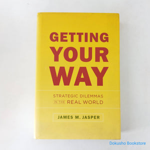 Getting Your Way: Strategic Dilemmas in the Real World by James M. Jasper (Hardcover)