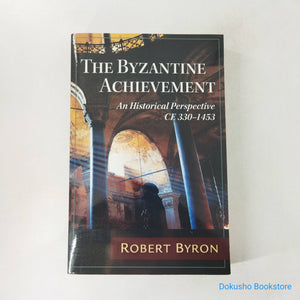 The Byzantine Achievement: An Historical Perspective, C.E. 330-1453 by Robert Byron