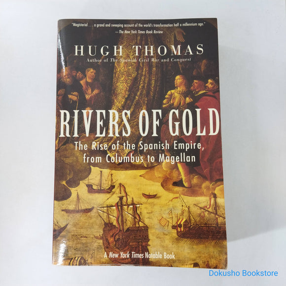 Rivers of Gold: The Rise of the Spanish Empire from Columbus to Magellan by Hugh Thomas