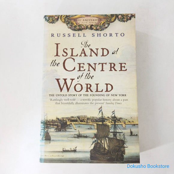 The Island at the Centre of the World: The Untold Story of the Founding of New York by Russell Shorto