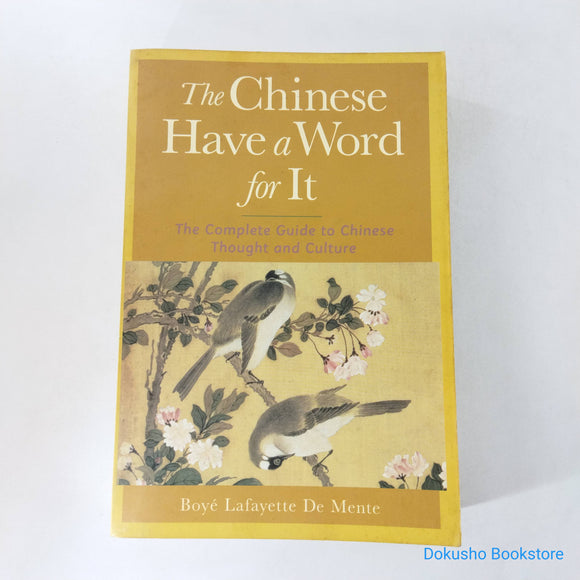 The Chinese Have a Word for It : The Complete Guide to Chinese Thought and Culture by Boyé Lafayette de Mente
