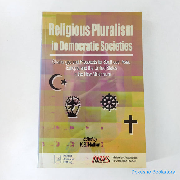 Religious Pluralism in Democratic Societies: Challenges and Prospects for Southeast Asia, Europe, and the United States in the New Millennium by K.S. Nathan