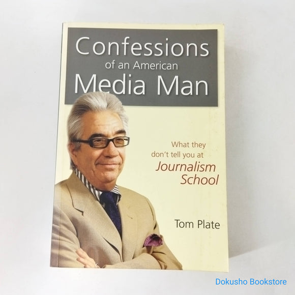 Confessions of an American Media Man: What They Don't Tell You at Journalism School by Tom Plate