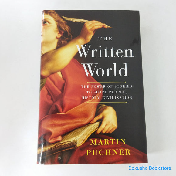 The Written World: The Power of Stories to Shape People, History, Civilization by Martin Puchner (Hardcover)