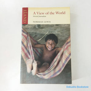 A View of the World: Selected Journalism by Norman Lewis