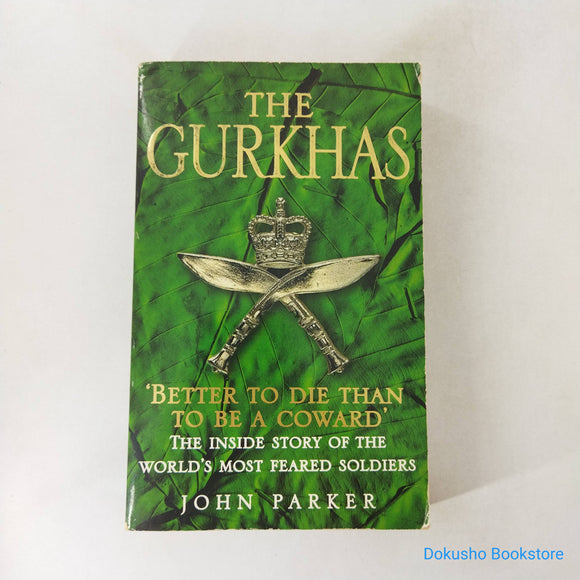 The Gurkhas: The Inside Story of the World's Most Feared Soldiers by John Parker