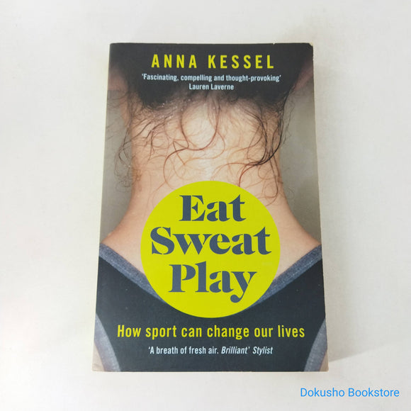 Eat Sweat Play: How Sport Can Change Our Lives by Anna Kessel