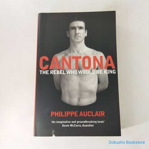 Cantona: The Rebel Who Would Be King by Philippe Auclair