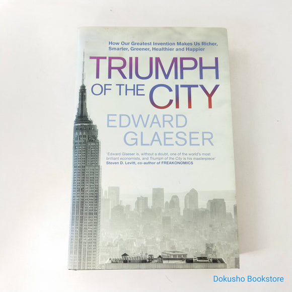 Triumph of the City: How Our Greatest Invention Makes Us Richer, Smarter, Greener, Healthier, and Happier by Edward L. Glaeser (Hardcover)
