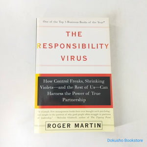 The Responsibility Virus: How Control Freaks, Shrinking Violets-and The Rest Of Us-can Harness The Power Of True Partnership by Roger L. Martin