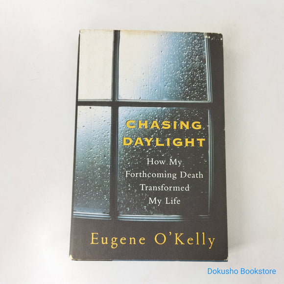 Chasing Daylight: How My Forthcoming Death Transformed My Life by Eugene O'Kelly (Hardcover)