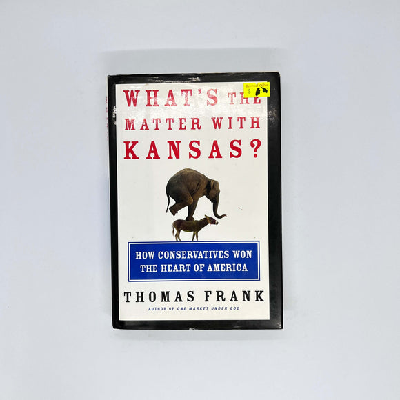 What's the Matter with Kansas? How Conservatives Won the Heart of America by Thomas Frank (Hardcover)