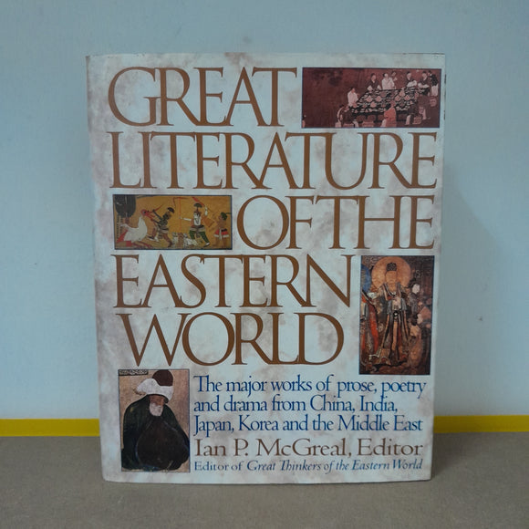 Great Literature of the Eastern World: The Major Works of Prose, Poetry and Drama from China, India, Japan, Korea and the Middle East by Ian P. McGreal (Hardcover)