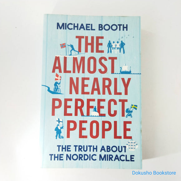 The Almost Nearly Perfect People: The Truth about the Nordic Miracle by Michael Booth