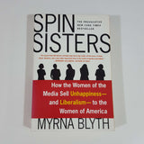 Spin Sisters: How the Women of the Media Sell Unhappiness - and Liberalism - to the Women of America by Myrna Blyth