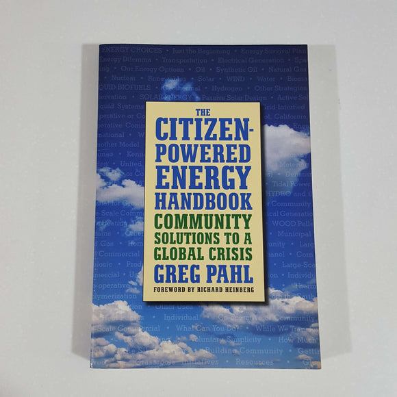 The Citizen-Powered Energy Handbook Community Solutions to a Global Crisis by Greg Pahl