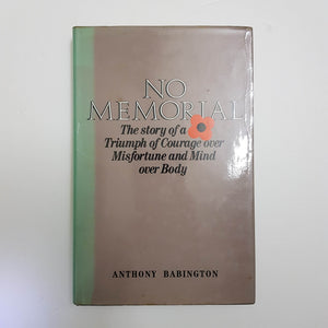 No Memorial: The Story Of A Triumph Of Courage Over Misfortune And Mind Over Body by Anthony Babington (Hardcover)