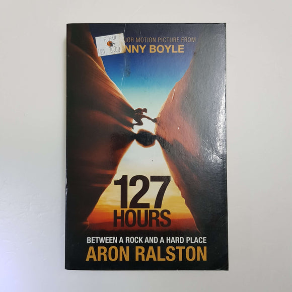127 Hours: Between A Rock And A Hard Place by Aron Ralston