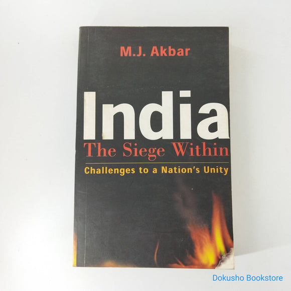 India: The Siege Within: Challenges to a Nation's Unity by M.J. Akbar