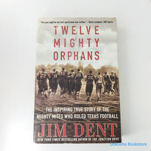 Twelve Mighty Orphans: The Inspiring True Story of the Mighty Mites Who Ruled Texas Football by Jim Dent (Hardcover)