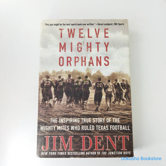 Twelve Mighty Orphans: The Inspiring True Story of the Mighty Mites Who Ruled Texas Football by Jim Dent (Hardcover)