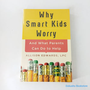 Why Smart Kids Worry: And What Parents Can Do to Help by Allison Edwards