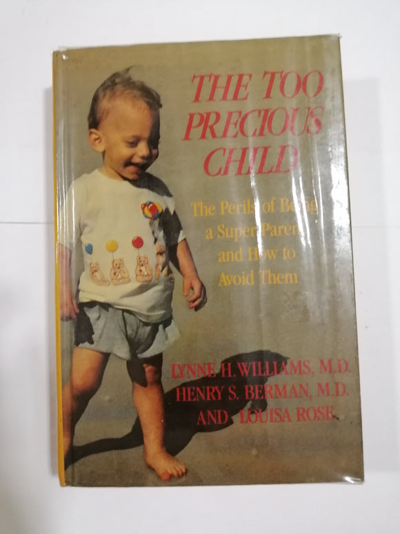 The Too Precious Child: The Perils of Being a Super-Parent and How to Avoid Them by Williams, Berman & Rose (Hard Cover)
