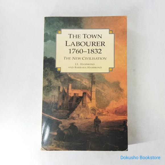 The Town Labourer 1760-1832: The New Civilisation by J.L. Hammond