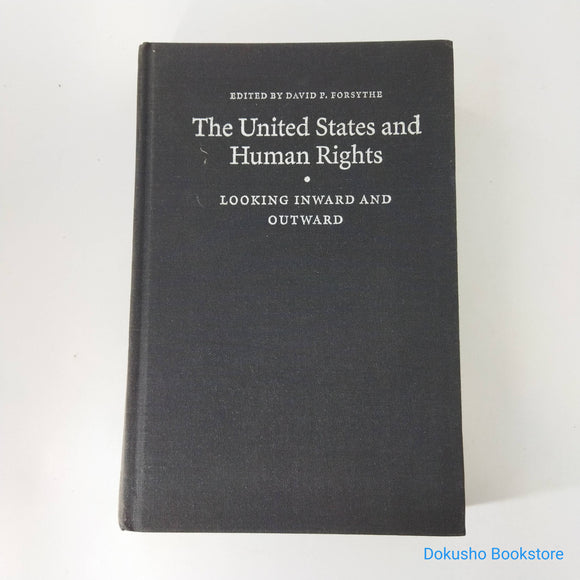 The United States and Human Rights: Looking Inward and Outward by David P. Forsythe (Hardcover)
