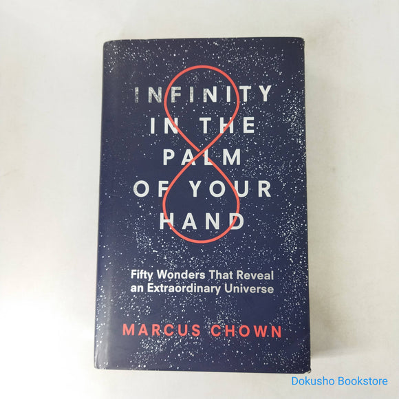 Infinity in the Palm of Your Hand: Fifty Wonders That Reveal an Extraordinary Universe by Marcus Chown (Hardcover)
