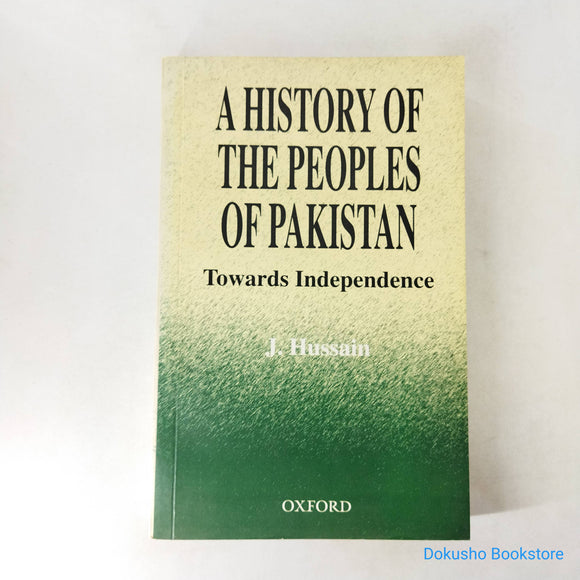 A History of the Peoples of Pakistan: Towards Independence by J. Hussain