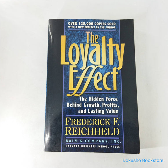 The Loyalty Effect: The Hidden Force Behind Growth, Profits, and Lasting Value by Frederick F. Reichheld