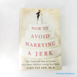 How to Avoid Marrying a Jerk: The Foolproof Way to Follow Your Heart Without Losing Your Mind by John Van Epp (Hardcover)