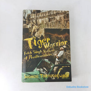 Tiger Warrior: Fateh Singh Rathore of Ranthambhore by Soonoo Taraporewala (Hardcover)